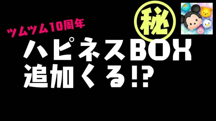 【ツムツム】ハピネスBOX追加くる！！？　ツムツム10周年